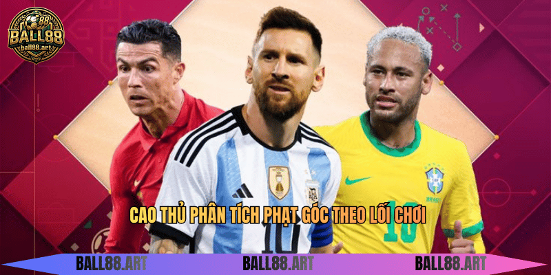 Kèo Phạt Góc - Bí Mật Chiến Thắng Từ Góc Sân Cao thủ phân tích phạt góc theo lối chơi